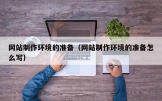 慈利网站制作环境的准备（网站制作环境的准备怎么写）